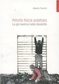 Attività fisica adattata. La ginnastica nella disabilità - Alberto Franchi - Libro Edizioni ETS 2011 | Libraccio.it