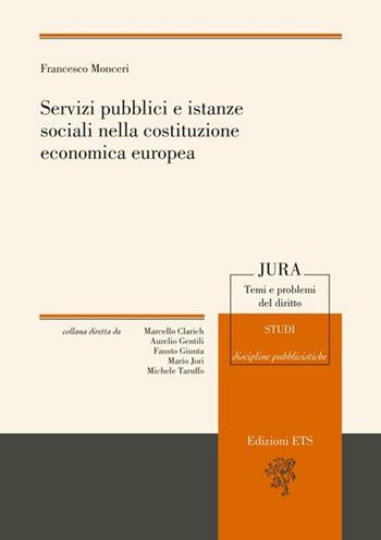 Servizi pubblici e istanze sociali nella costituzione economica europea - Francesco Monceri - Libro Edizioni ETS 2011, Jura. Temi e problemi del diritto | Libraccio.it