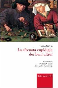 La sfrenata cupidigia dei beni altrui - Carlos Garcia - Libro Edizioni ETS 2011, Bagatelle. Testi iberici in traduzione | Libraccio.it