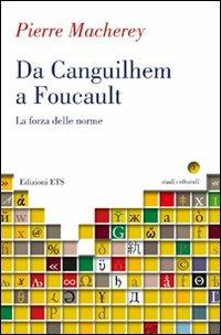 Da Canguilhem a Foucault. La forza delle norme - Pierre Macherey - Libro Edizioni ETS 2011, Studi culturali | Libraccio.it