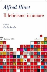 Il feticismo in amore - Alfred Binet - Libro Edizioni ETS 2011, Studi culturali | Libraccio.it