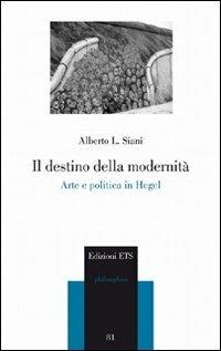 Il destino della modernità. Arte e politica in Hegel - Alberto L. Siani - Libro Edizioni ETS 2010, Philosophica | Libraccio.it