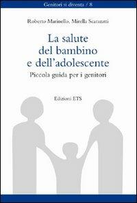 La salute del bambino e dell'adolescente. Piccola guida per i genitori - Roberto Marinello, Mirella Scarazatti - Libro Edizioni ETS 2011, Genitori si diventa | Libraccio.it