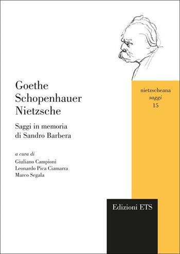 Goethe Schopenhauer Nietzsche. Saggi in memoria di Sandro Barbera  - Libro Edizioni ETS 2012, Nietzscheana. Saggi | Libraccio.it