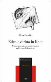 Etica e diritto in Kant. Un'interpretazione comprensiva della morale kantiana - Alice Ponchio - Libro Edizioni ETS 2011, Philosophica | Libraccio.it