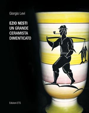 Ezio Nesti. Un grande ceramista dimenticato - Giorgio Levi - Libro Edizioni ETS 2011 | Libraccio.it