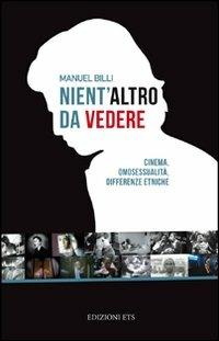 Nient'altro da vedere. Cinema, omosessualità, differenze etniche - Manuel Billi - Libro Edizioni ETS 2011, Scritture della visione | Libraccio.it