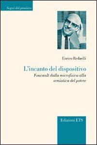 L'incanto del dispositivo. Foucault dalla microfisica alla semiotica del potere - Enrico Redaelli - Libro Edizioni ETS 2011, Segni del pensiero | Libraccio.it