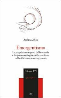 Emergentismo. Le proprietà emergenti della materia e lo spazio ontologico della coscienza nella riflessione contemporanea - Andrea Zhok - Libro Edizioni ETS 2011, Philosophica | Libraccio.it
