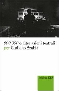 600.000 e altre azioni teatrali per Giuliano Scabia - Stefano Casi - Libro Edizioni ETS 2011, Narrare la scena | Libraccio.it