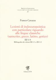 Lezioni di indoeuropeistica con particolare riguardo alle lingue classiche (sanscrito, greco, latino, gotico). Bibliografia dei volumi III/1/1 e III/1/2 - Franco Cavazza - Libro Edizioni ETS 2018, Progetti linguistici | Libraccio.it