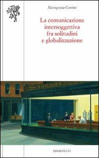 La comunicazione intersoggettiva fra solitudini e globalizzazione - M. Grazia Contini - Libro Edizioni ETS 2011, Scienze dell'educazione | Libraccio.it