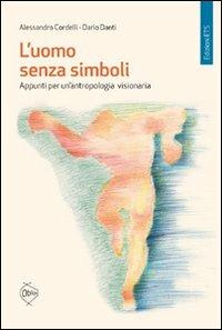 L'uomo senza simboli. Appunti per un'antropologia visionaria - Alessandro Cordelli, Dario Danti - Libro Edizioni ETS 2011, Obliqui | Libraccio.it