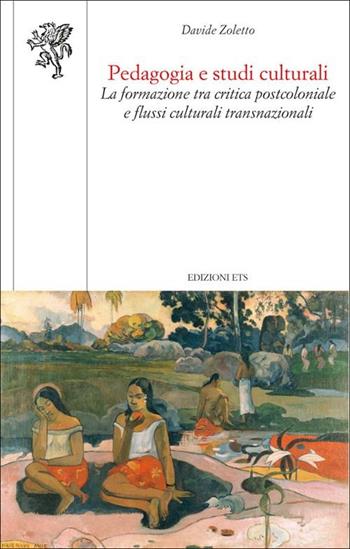 Pedagogia e studi culturali. La formazione tra critica postcoloniale e flussi culturali transnazionali - Davide Zoletto - Libro Edizioni ETS 2012, Scienze dell'educazione | Libraccio.it