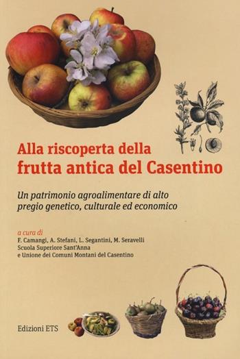 Alla riscoperta della frutta antica del Casentino. Un patrimonio agroalimentare di alto pregio genetico, culturale ed economico  - Libro Edizioni ETS 2013 | Libraccio.it