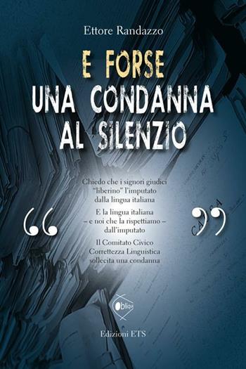 E forse una condanna al silenzio - Ettore Randazzo - Libro Edizioni ETS 2012, Obliqui | Libraccio.it