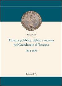 Finanza pubblica, debito e moneta nel Granducato di Toscana (1814-1859) - Marco Cini - Libro Edizioni ETS 2011, Storia e politica | Libraccio.it