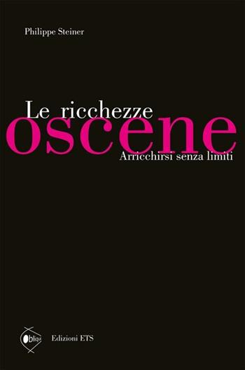 Le ricchezze oscene. Arricchirsi senza limiti - Philippe Steiner - Libro Edizioni ETS 2012, Obliqui | Libraccio.it