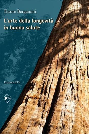 L'arte della longevità in buona salute - Ettore Bergamini - Libro Edizioni ETS 2012, Obliqui | Libraccio.it