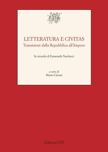 Letteratura e civitas. Transizioni dalla repubblica all'impero  - Libro Edizioni ETS 2012, Testi e studi di cultura classica | Libraccio.it