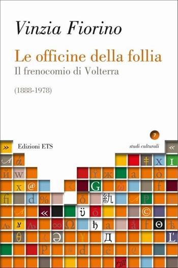 Le officine della follia. Il frenocomio di Volterra (1888-1978) - Vinzia Fiorino - Libro Edizioni ETS 2011, Studi culturali | Libraccio.it