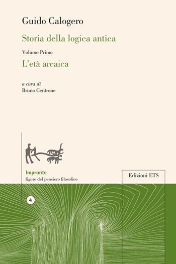 Storia della logica antica. Vol. 1: L'età arcaica - Guido Calogero - Libro Edizioni ETS 2012, Impronte. Figure del pensiero filosofico | Libraccio.it