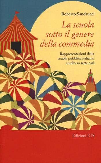 La scuola sotto il genere della commedia. Rappresentazioni della scuola pubblica italiana: studio su sette casi - Roberto Sandrucci - Libro Edizioni ETS 2012, Le spighe | Libraccio.it