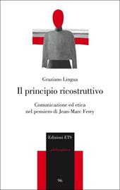 Il principio ricostruttivo. Comunicazione ed etica nel pensiero di Jean-Marc Ferry