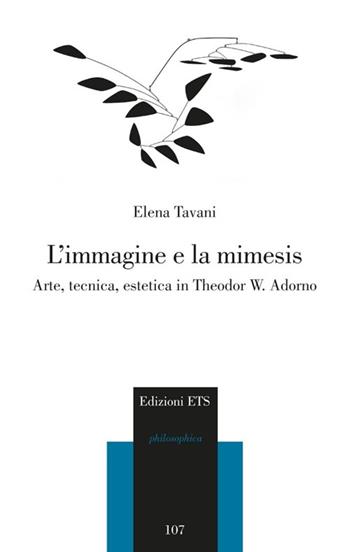 L'immagine e la mimesis. Arte, tecnica, estetica in Theodor W. Adorno - Elena Tavani - Libro Edizioni ETS 2012, Philosophica | Libraccio.it
