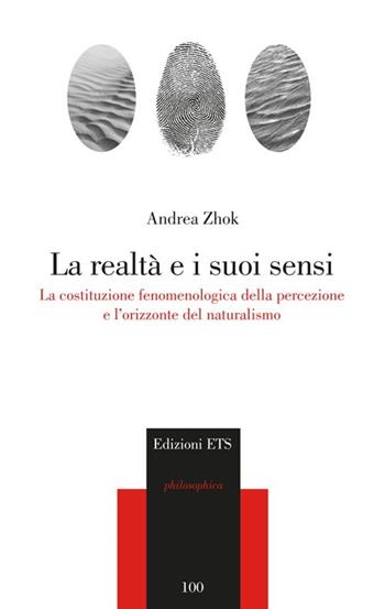 La realtà e i suoi sensi. La costituzione fenomenologica della percezione e l'orizzonte del naturalismo - Andrea Zhok - Libro Edizioni ETS 2012, Philosophica | Libraccio.it