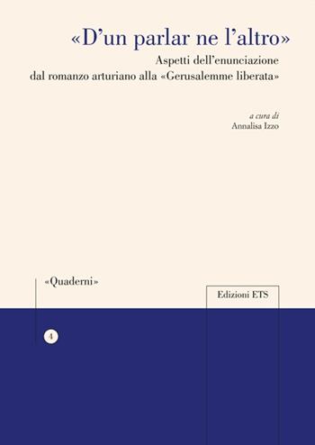 «D'un parlar ne l'altro». Aspetti dell'enunciazione dal romanzo arturiano alla «Gerusalemme liberata»  - Libro Edizioni ETS 2013, Quaderni della Sezione di Italiano dell'Università di Losanna | Libraccio.it