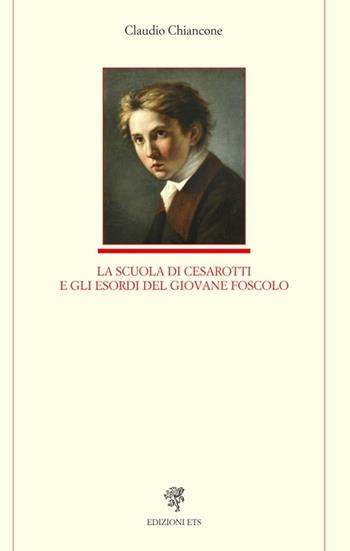 La scuola di Cesarotti e gli esordi del giovane Foscolo - Claudio Chiancone - Libro Edizioni ETS 2013, Letteratura italiana | Libraccio.it