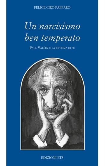 Un narcisismo ben temperato. Paul Valery e la riforma di sé - Felice Ciro Papparo - Libro Edizioni ETS 2012, Filosofia | Libraccio.it