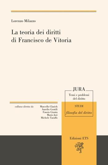 La teoria dei diritti di Francisco de Vitoria - Lorenzo Milazzo - Libro Edizioni ETS 2012, Jura. Temi e problemi del diritto | Libraccio.it