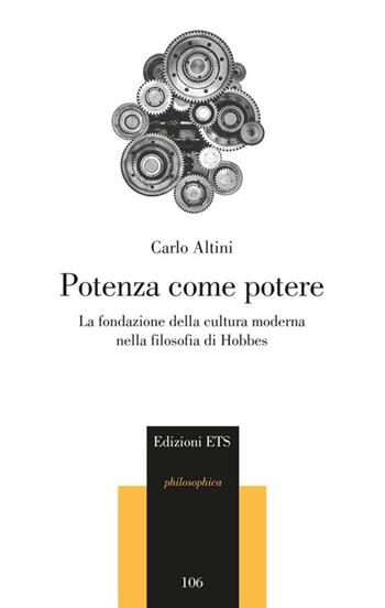 Potenza come potere. La fondazione della cultura moderna nella filosofia di Hobbes - Carlo Altini - Libro Edizioni ETS 2012, Philosophica | Libraccio.it