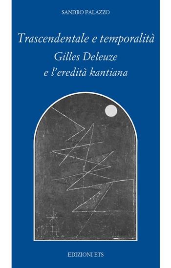 Trascendentale e temporalità. Gilles Deleuze e l'eredità kantiana - Sandro Palazzo - Libro Edizioni ETS 2013, Filosofia | Libraccio.it