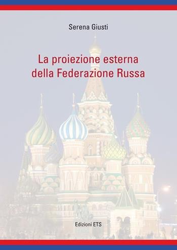 La proiezione esterna della federazione russa - Serena Giusti - Libro Edizioni ETS 2012 | Libraccio.it