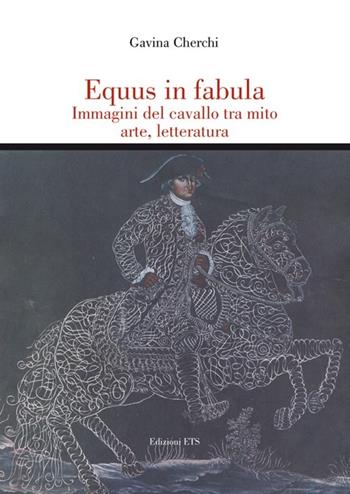 Equus in fabula. Immagini del cavallo tra mito, arte, letteratura - Gavina Cherchi - Libro Edizioni ETS 2012 | Libraccio.it