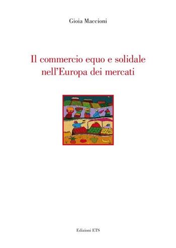 Il commercio equo e solidale nell'Europa dei mercati - Gioia Maccioni - Libro Edizioni ETS 2012 | Libraccio.it