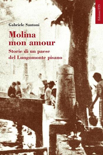 Molina mon amour. Storia di un paese del lungomonte pisano - Gabriele Santoni - Libro Edizioni ETS 2012 | Libraccio.it