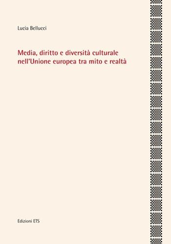 Media, diritto e diversità culturale nell'Unione Europea tra mito e realtà - Lucia Bellucci - Libro Edizioni ETS 2012 | Libraccio.it