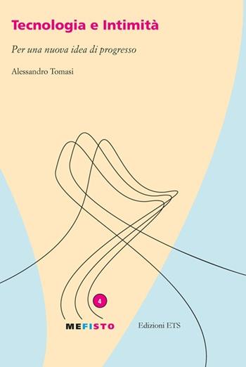 Tecnologia e intimità. Per una nuova idea di progresso - Alessandro Tomasi - Libro Edizioni ETS 2013, Mefisto | Libraccio.it