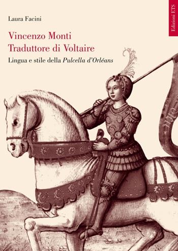 Vincenzo Monti traduttore di Voltaire. Lingua e stile della Pulcella d'Orléans - Laura Facini - Libro Edizioni ETS 2013 | Libraccio.it
