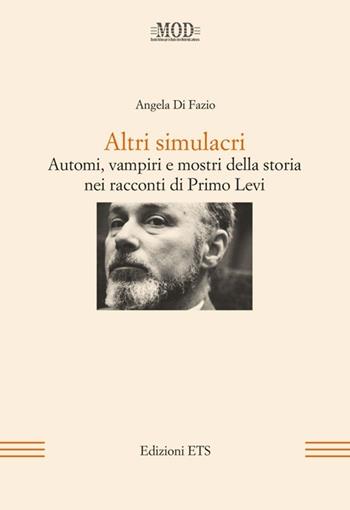 Altri simulacri. Automi, vampiri e mostri della storia nei racconti di Primo Levi - Angela Di Fazio - Libro Edizioni ETS 2013, Mod | Libraccio.it