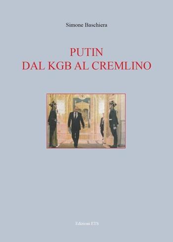 Putin. Dal KGB al Cremlino - Simone Baschiera - Libro Edizioni ETS 2013 | Libraccio.it