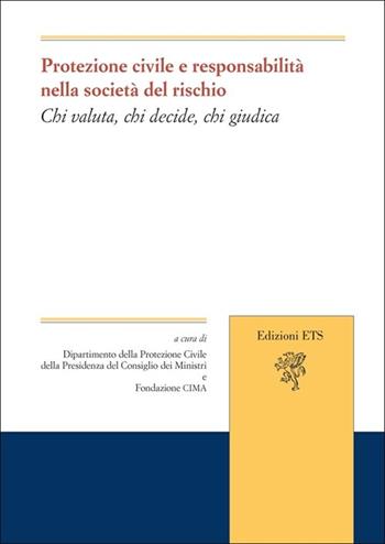Protezione civile e responsabilità nella società del rischio. Chi valuta, chi decide, chi giudica  - Libro Edizioni ETS 2013, Protezione civile e responsabilità | Libraccio.it