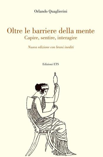Oltre le barriere della mente. Capire, sentire, interagire - Orlando Quaglierini - Libro Edizioni ETS 2013 | Libraccio.it