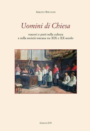 Uomini di chiesa. Vescovi e preti nella cultura e nella società toscana tra XIX e XX secolo - Amleto Spicciani - Libro Edizioni ETS 2013, Quaderni della Bibliot. capit. di Pescia | Libraccio.it