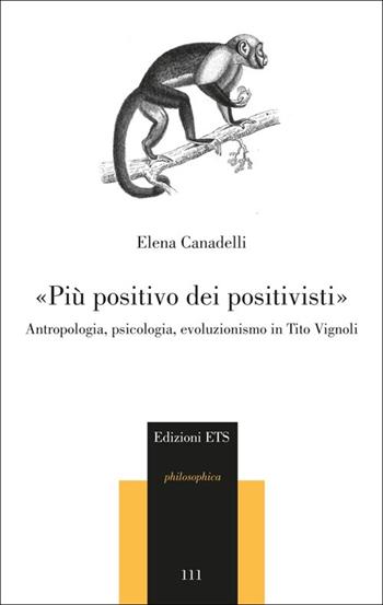 «Più positivo dei positivisti». Antropologia, psicologia, evoluzionismo in Tito Vignoli - Elena Canadelli - Libro Edizioni ETS 2013, Philosophica | Libraccio.it