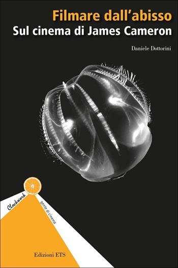 Filmare dall'abisso. Sul cinema di James Cameron - Daniele Dottorini - Libro Edizioni ETS 2013, Clockwork. Gente di cinema | Libraccio.it